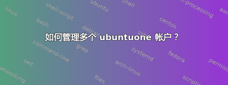 如何管理多个 ubuntuone 帐户？