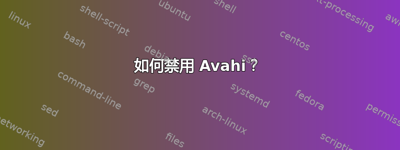 如何禁用 Avahi？