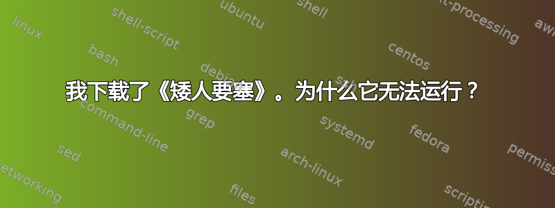 我下载了《矮人要塞》。为什么它无法运行？