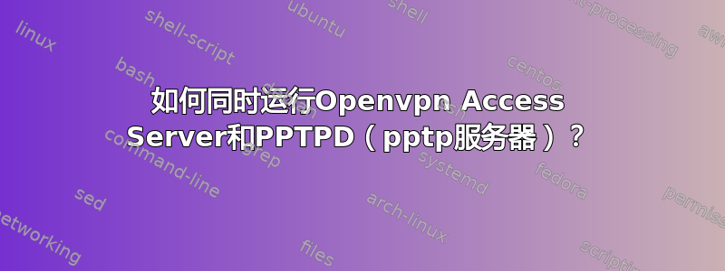 如何同时运行Openvpn Access Server和PPTPD（pptp服务器）？