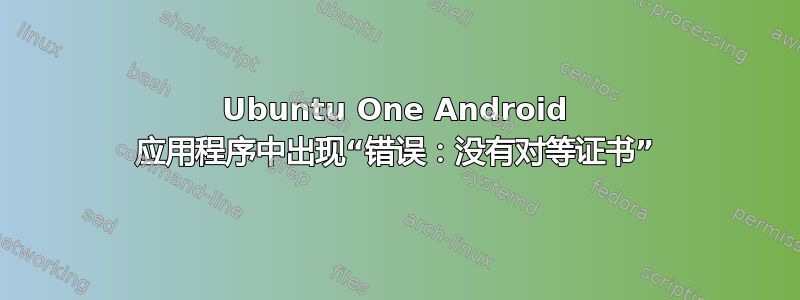 Ubuntu One Android 应用程序中出现“错误：没有对等证书”