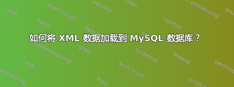 如何将 XML 数据加载到 MySQL 数据库？