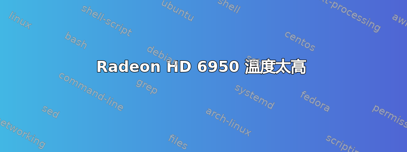 Radeon HD 6950 温度太高