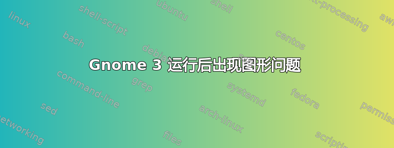 Gnome 3 运行后出现图形问题