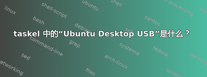 taskel 中的“Ubuntu Desktop USB”是什么？