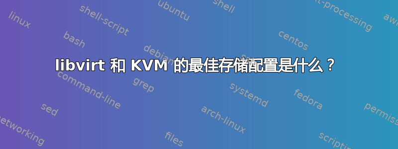 libvirt 和 KVM 的最佳存储配置是什么？