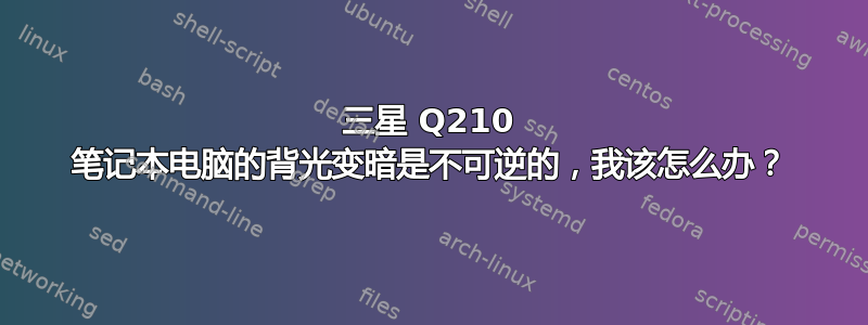 三星 Q210 笔记本电脑的背光变暗是不可逆的，我该怎么办？