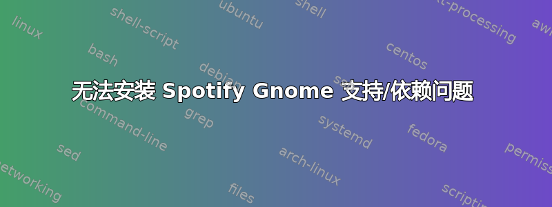 无法安装 Spotify Gnome 支持/依赖问题