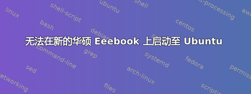 无法在新的华硕 Eeebook 上启动至 Ubuntu