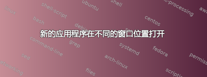 新的应用程序在不同的窗口位置打开