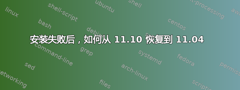 安装失败后，如何从 11.10 恢复到 11.04 