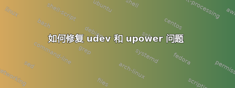 如何修复 udev 和 upower 问题