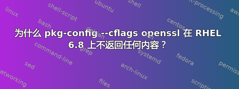 为什么 pkg-config --cflags openssl 在 RHEL 6.8 上不返回任何内容？