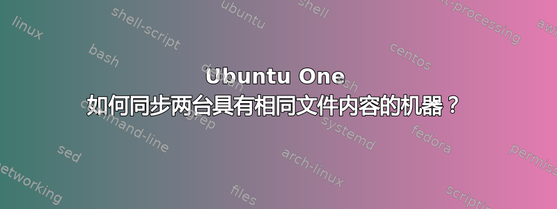 Ubuntu One 如何同步两台具有相同文件内容的机器？