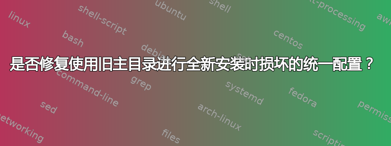 是否修复使用旧主目录进行全新安装时损坏的统一配置？