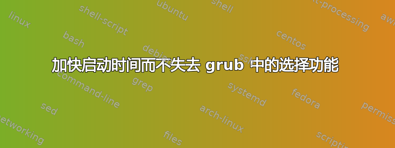 加快启动时间而不失去 grub 中的选择功能