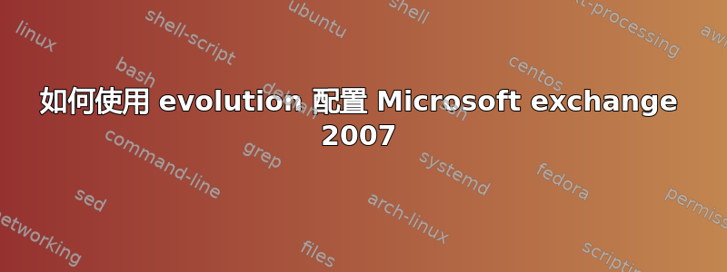 如何使用 evolution 配置 Microsoft exchange 2007