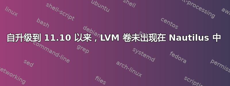 自升级到 11.10 以来，LVM 卷未出现在 Nautilus 中