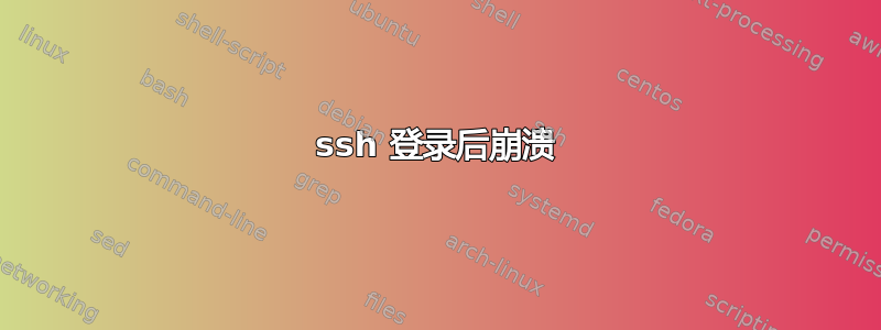 ssh 登录后崩溃