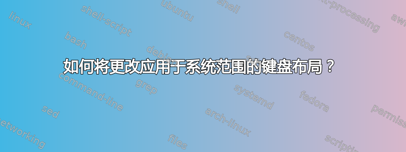 如何将更改应用于系统范围的键盘布局？