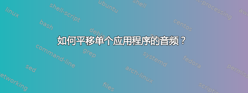 如何平移单个应用程序的音频？