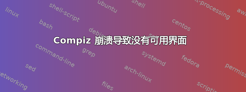 Compiz 崩溃导致没有可用界面 