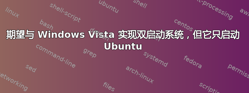 期望与 Windows Vista 实现双启动系统，但它只启动 Ubuntu