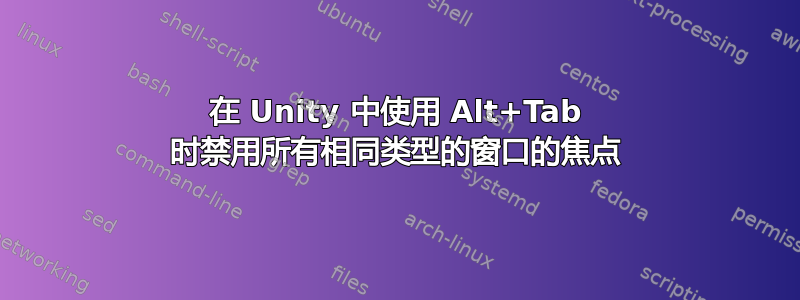 在 Unity 中使用 Alt+Tab 时禁用所有相同类型的窗口的焦点