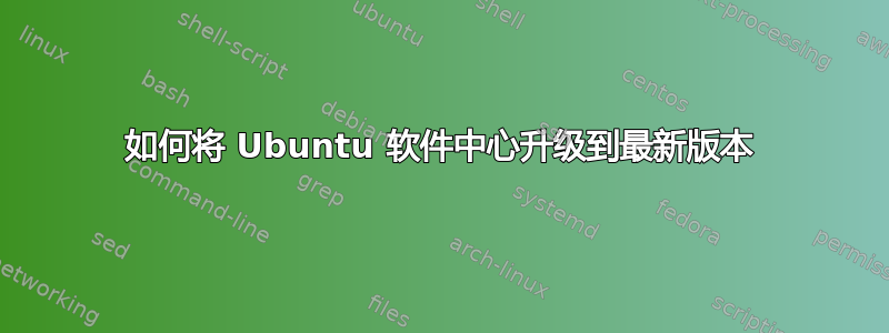 如何将 Ubuntu 软件中心升级到最新版本