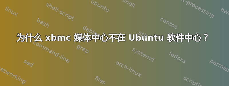 为什么 xbmc 媒体中心不在 Ubuntu 软件中心？