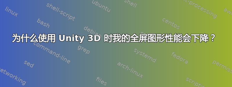 为什么使用 Unity 3D 时我的全屏图形性能会下降？