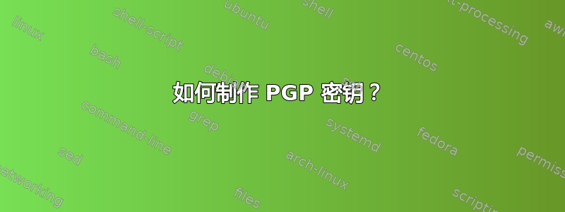 如何制作 PGP 密钥？