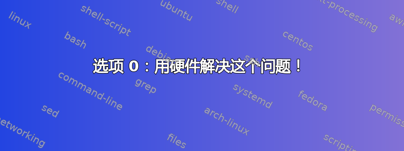 选项 0：用硬件解决这个问题！