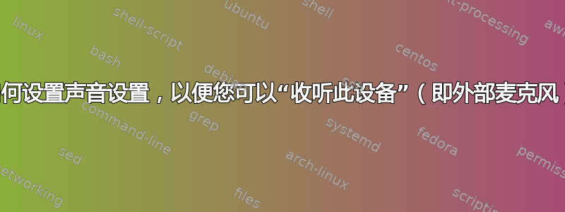 如何设置声音设置，以便您可以“收听此设备”（即外部麦克风）