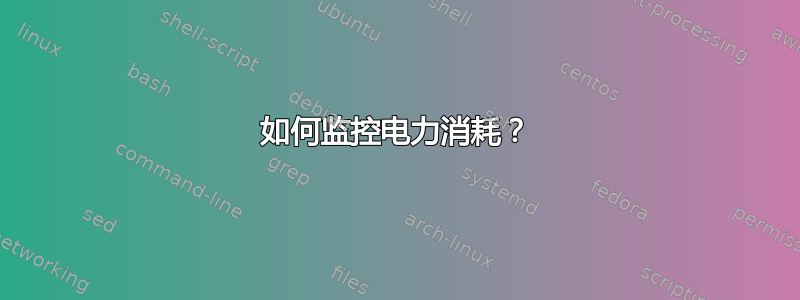 如何监控电力消耗？