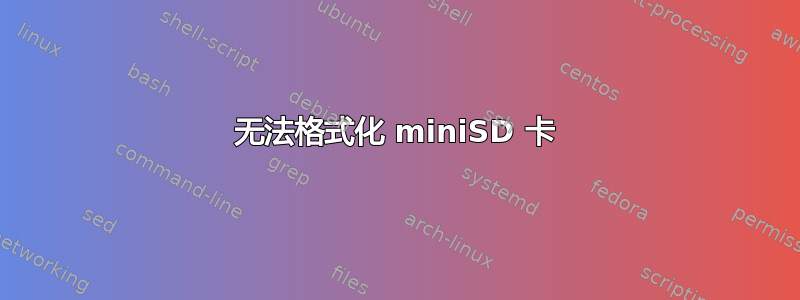 无法格式化 miniSD 卡