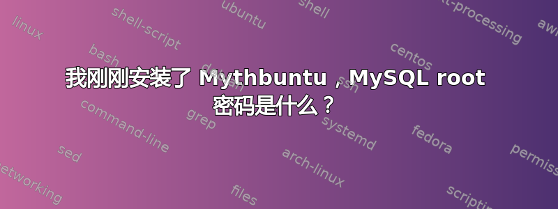 我刚刚安装了 Mythbuntu，MySQL root 密码是什么？