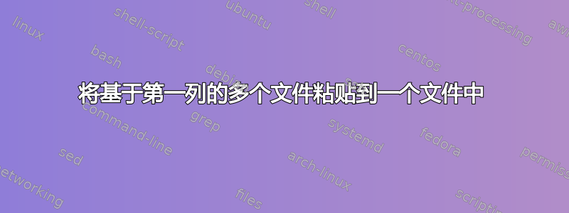 将基于第一列的多个文件粘贴到一个文件中