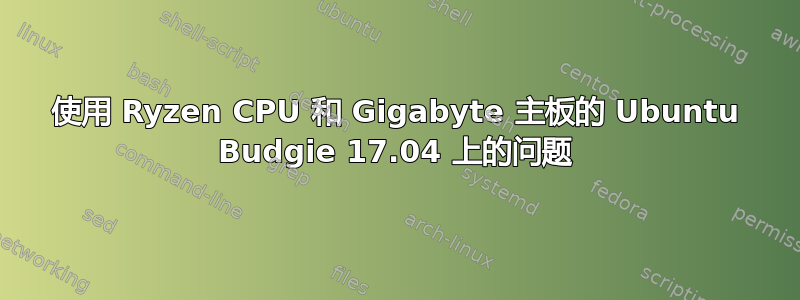 使用 Ryzen CPU 和 Gigabyte 主板的 Ubuntu Budgie 17.04 上的问题