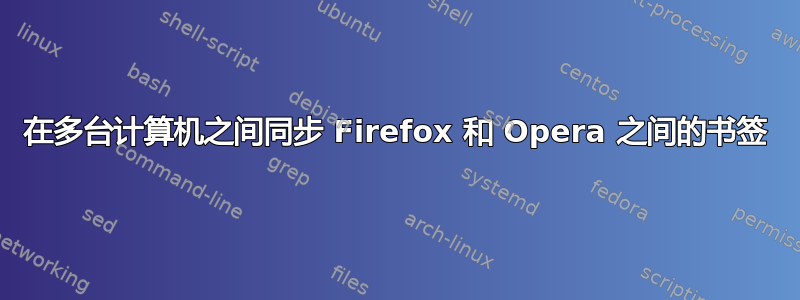 在多台计算机之间同步 Firefox 和 Opera 之间的书签