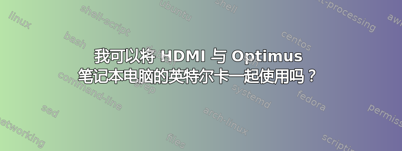 我可以将 HDMI 与 Optimus 笔记本电脑的英特尔卡一起使用吗？