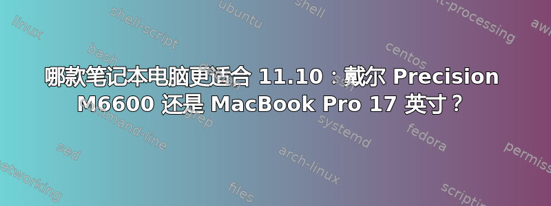 哪款笔记本电脑更适合 11.10：戴尔 Precision M6600 还是 MacBook Pro 17 英寸？