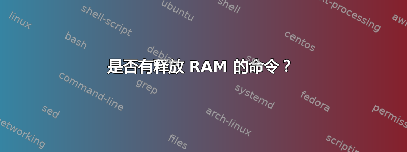 是否有释放 RAM 的命令？