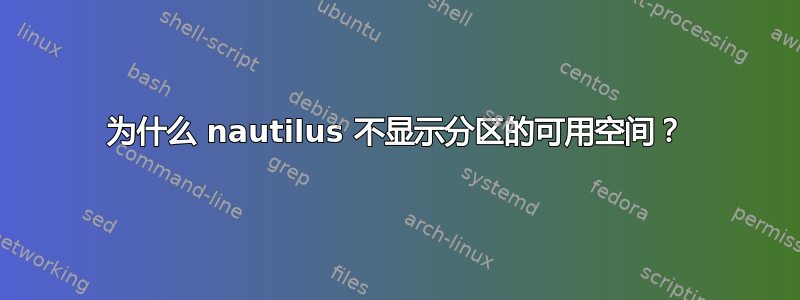 为什么 nautilus 不显示分区的可用空间？