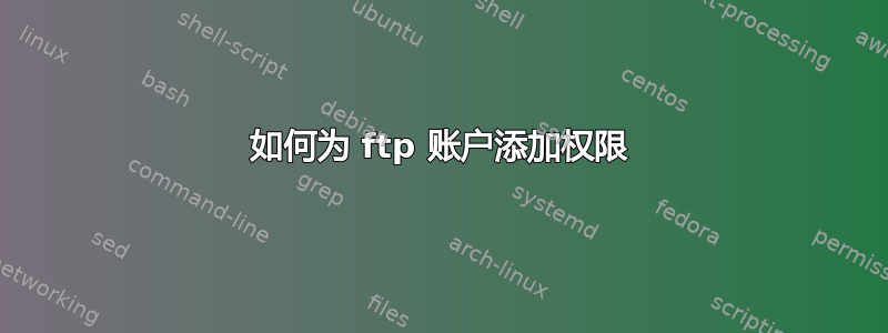 如何为 ftp 账户添加权限