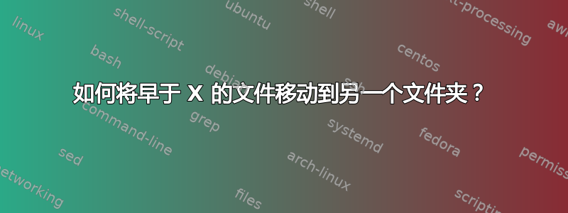 如何将早于 X 的文件移动到另一个文件夹？