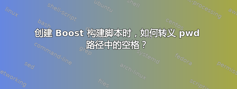 创建 Boost 构建脚本时，如何转义 pwd 路径中的空格？