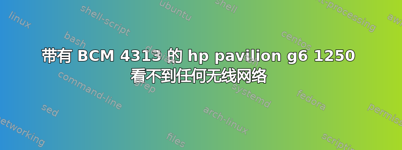 带有 BCM 4313 的 hp pavilion g6 1250 看不到任何无线网络