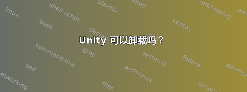 Unity 可以卸载吗？