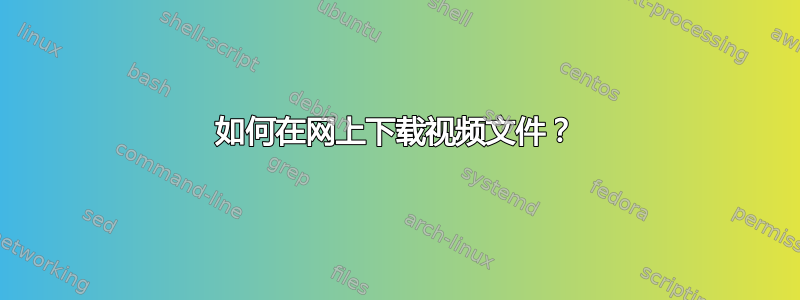 如何在网上下载视频文件？